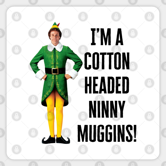 I’m a cotton headed ninny muggins! Buddy The Elf Sticker TeePublic